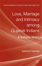 K. Twamley, Katherine Twamley - Love, Marriage and Intimacy Among Gujarati Indians