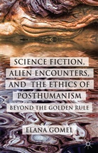 E Gomel, E. Gomel, Elana Gomel - Science Fiction, Alien Encounters, and the Ethics of Posthumanism