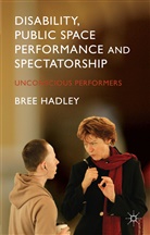 B Hadley, B. Hadley, Bree Hadley - Disability, Public Space Performance and Spectatorship