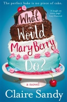 Claire Sandy - What Would Mary Berry Do?