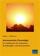 Walter F Wislicenus, Walter F. Wislicenus, Walter Friedrich Wislicenus - Astronomische Chronologie - Ein Hülfsbuch für Historiker, Archäologen und Astronomen