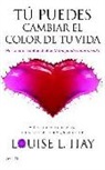 Louise L. Hay - Tú puedes cambiar el color de tu vida : potencia tu energía positiva a través de los colores y los números