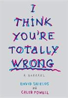 Caleb Powell, David Shields, David/ Powell Shields - I Think You're Totally Wrong