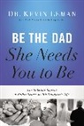 Kevin Leman - Be the Dad She Needs You to Be