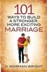 H Norman Wright, H. Norman Wright, Gordon - 101 Ways to Build a Stronger, More Exciting Marriage