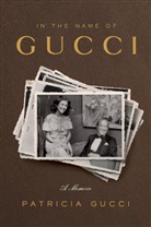 Patricia Gucci - In the Name of Gucci: A Memoir