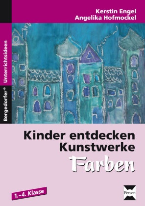 Angelika, Enge, Angelika Engel, Hofmockel, Kerstin Hofmockel, … - Kinder entdecken Kunstwerke: Farben 1. bis 4. Klasse