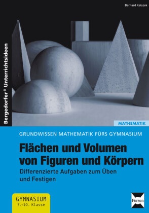 Bernard Ksiazek - Flächen und Volumen von Figuren und Körpern - Differenzierte Aufgaben zum Üben und Festigen (7.-10. Klasse)
