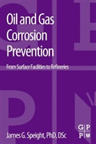 James G. Speight, James Speight, James G Speight, James G (Editor Speight, James G. Speight, James G. (Editor Speight - Oil and Gas Corrosion Prevention