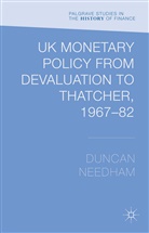 D. Needham, Duncan Needham, Needham D - Uk Monetary Policy From Devaluation to Thatcher, 1967-82