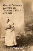 S Roncador, S. Roncador, Saonia Roncador, Snia Roncador, Sonia Roncador - Domestic Servants in Literature and Testimony in Brazil, 1889-1999