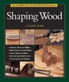 L Bird, Lonnie Bird - The Complete Illustrated Guide to Shaping Wood