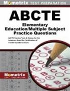 Exam Secrets Test Prep Staff Abcte, Abcte Exam Secrets Test Prep Team, Mometrix Teacher Certification Test Team - ABCTE Elementary Education/Multiple Subject Practice Questions