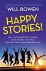 Will Bowen - Happy Stories!: Real-Life Inspirational Stories from Around the World That Will Raise Your Happiness Level