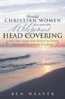 Ben Weaver - "Should Christian Women Also Wear the Religious Head Covering"