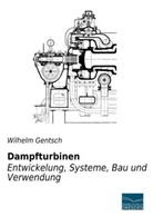 Wilhelm Gentsch - Dampfturbinen - Entwicklung, Systeme, Bau und Verwendung