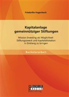 Friederike Hagenbeck - Kapitalanlage gemeinnütziger Stiftungen: Mission Investing als Möglichkeit Stiftungszweck und Kapitalallokation in Einklang zu bringen