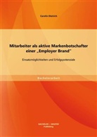 Carolin Dietrich - Mitarbeiter als aktive Markenbotschafter einer Employer Brand : Einsatzmöglichkeiten und Erfolgspotenziale