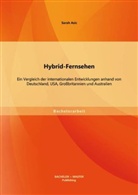 Sarah Asic - Hybrid-Fernsehen: Ein Vergleich der internationalen Entwicklungen anhand von Deutschland, USA, Großbritannien und Australien