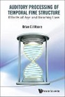 Brian C J Moore, Brian C J Moore, Brian C. J. Moore - AUDITORY PROCESSING OF TEMPORAL FINE STRUCTURE