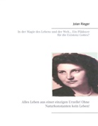 Jolan Rieger - In der Magie des Lebens und der Welt... Ein Plädoyer für die Existenz Gottes?