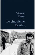 Vincent Duluc, Vincent (1962-....) Duluc, Vincent Duluc - Le cinquième Beatles