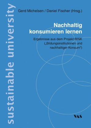 Fische,  Fischer, Daniel Fischer,  Michelse, Ger Michelsen, Gerd Michelsen - Nachhaltig konsumieren lernen - Ergebnisse aus dem Projekt BINK ("Bildungsinstitutionen nachhaltiger Konsum"). sustainable university