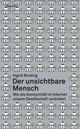 Ingrid Brodnig - Der unsichtbare Mensch Wie die Anonymität im Internet unsere Gesellschaft verändert
