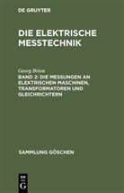 Georg Brion - Die elektrische Meßtechnik - Band 2: Die Messungen an elektrischen Maschinen, Transformatoren und Gleichrichtern