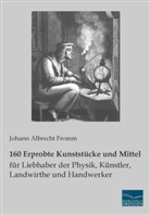 Johann Albrecht Fromm - 160 Erprobte Kunststücke und Mittel für Liebhaber der Physik, Künstler, Landwirthe und Handwerker