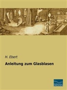 H Ebert, H. Ebert, Hans H. Ebert - Anleitung zum Glasblasen