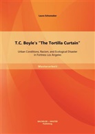Laura Schomaker - T.C. Boyle's "The Tortilla Curtain": Urban Conditions, Racism, and Ecological Disaster in Fortress Los Angeles