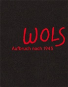 Wols, Hessen Kassel, Museumslandschaf Hessen Kassel, Küster, Bern Küster, Bernd Küster - Wols. Aufbruch nach 1945