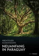 Don Parakay - Abenteuer Auswandern: Neuanfang in Paraguay