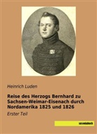 Heinric Luden, Heinrich Luden - Reise des Herzogs Bernhard zu Sachsen-Weimar-Eisenach durch Nordamerika 1825 und 1826