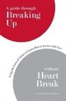 Christopher Walker - A Guide Through Breaking Up Without Heartbreak