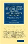 George Catlin, Catlin George - Catlin s Notes of Eight Years Travels and Residence in Europe: Volume