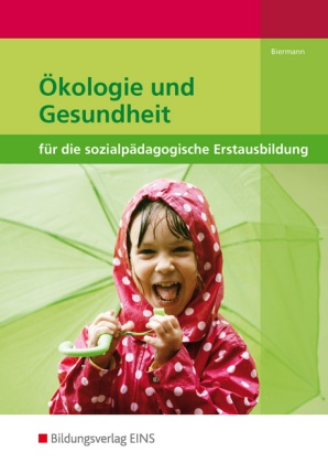 Bernd Biermann - Ökologie und Gesundheit für die sozialpädagogische Erstausbildung Kinderpflege, Sozialpädagogische Assistenz, Sozialassistenz Schulbuch