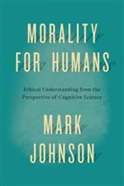 Mark Johnson - Morality for Humans