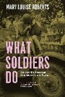 Mary Louise Roberts, Mary Louise Roberts, Roberts Mary Louise - What Soldiers Do