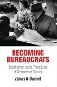 Zachary W Oberfield, Zachary W. Oberfield - Becoming Bureaucrats - Socialization At the Front Lines of Government Service