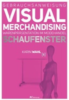 Karin Wahl - Gebrauchsanweisung Visual Merchandising. Bd.1