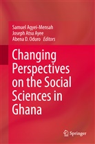 Samuel Agyei-Mensah, Josep Atsu Ayee, Joseph Atsu Ayee, Joseph Atsu Ayee, Abena D Oduro, Abena D. Oduro - Changing Perspectives on the Social Sciences in Ghana