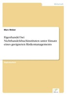 Marc Weber - Eigenhandel bei Nichthandelsbuchinstituten unter Einsatz eines geeigneten Risikomanagements