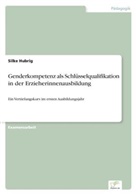 Silke Hubrig - Genderkompetenz als Schlüsselqualifikation in der Erzieherinnenausbildung