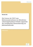 Nenad Jelic - Die Genese der SNCF zum Referenzunternehmen im öffentlichen schienengebundenen Verkehr angesichts der europäischen Harmonisierung zur Jahrtausendwende