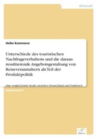Heike Kammerer - Unterschiede des touristischen Nachfrageverhaltens und die daraus resultierende Angebotsgestaltung von Reiseveranstaltern als Teil der Produktpolitik