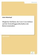 Anke Hölzerkopf - Mögliche Einflüsse der Low Cost Airlines auf die Ferienfluggesellschaften der Reiseveranstalter