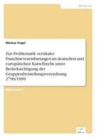 Markus Vogel - Zur Problematik vertikaler Franchisevereinbarungen im deutschen und europäischen Kartellrecht unter Berücksichtigung der Gruppenfreistellungsverordnung 2790/1999