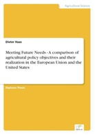 Dieter Haas - Meeting Future Needs - A comparison of agricultural policy objectives and their realization in the European Union and the United States